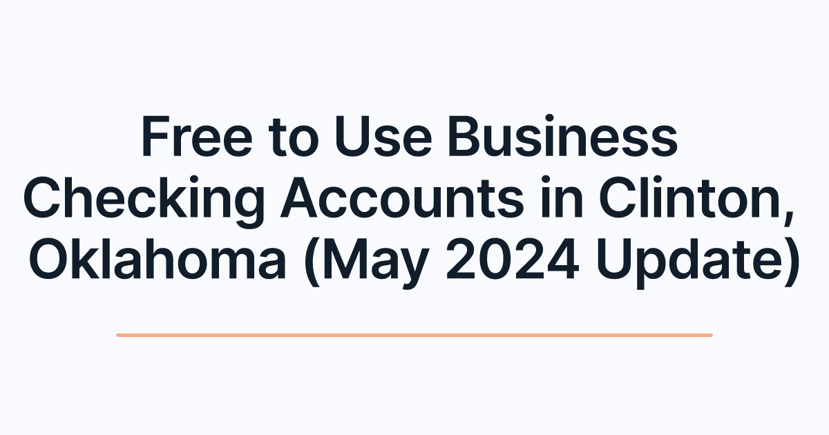 Free to Use Business Checking Accounts in Clinton, Oklahoma (May 2024 Update)